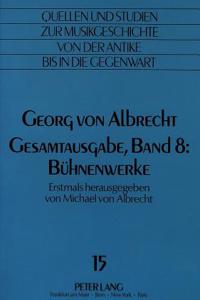 Georg Von Albrecht-Gesamtausgabe, Band 8: Buehnenwerke