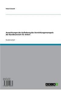 Auswirkungen Der Aufhebung Des Vermittlungsmonopols Der Bundesanstalt Fur Arbeit