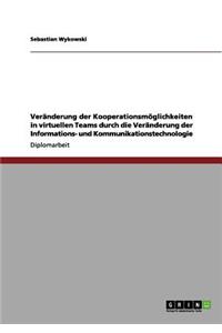 Veränderung der Kooperationsmöglichkeiten in virtuellen Teams durch die Veränderung der Informations- und Kommunikationstechnologie