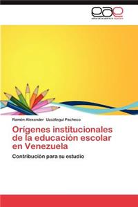 Origenes Institucionales de La Educacion Escolar En Venezuela