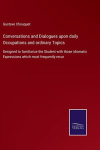 Conversations and Dialogues upon daily Occupations and ordinary Topics