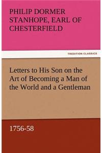 Letters to His Son on the Art of Becoming a Man of the World and a Gentleman, 1756-58