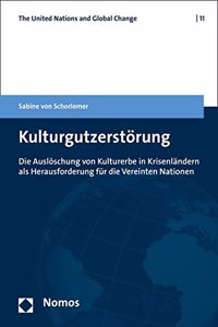 Kulturgutzerstorung: Die Ausloschung Von Kulturerbe in Krisenlandern ALS Herausforderung Fur Die Vereinten Nationen