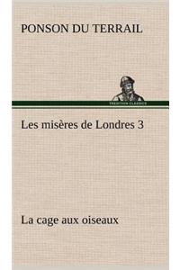 Les misères de Londres 3. La cage aux oiseaux