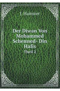 Der Diwan Von Mohammed Schemsed- Din Hafis Theil 2