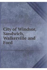 City of Windsor, Sandwich, Walkerville and Ford