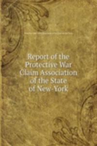 Report of the Protective War Claim Association of the State of New-York