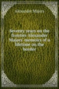 SEVENTY YEARS ON THE FRONTIER ALEXANDER