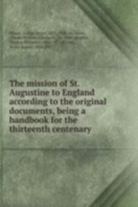 mission of St. Augustine to England according to the original documents, being a handbook for the thirteenth centenary