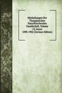 Mittheilungen Der Thurgauischen Naturforschenden Gesellschaft, Volume 13, issues 1898-1902 (German Edition)