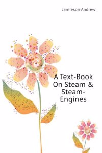 Text-Book On Steam and Steam Engines: Specially Arranged for the Use of Science and Art Students