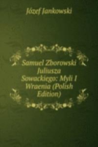 Samuel Zborowski Juliusza Sowackiego: Myli I Wraenia (Polish Edition)