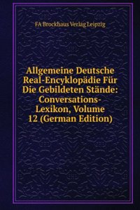 Allgemeine Deutsche Real-Encyklopadie Fur Die Gebildeten Stande: Conversations-Lexikon, Volume 12 (German Edition)