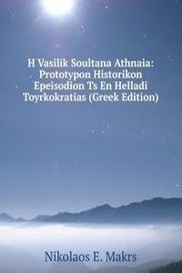 H Vasilik Soultana Athnaia: Prototypon Historikon Epeisodion Ts En Helladi Toyrkokratias (Greek Edition)