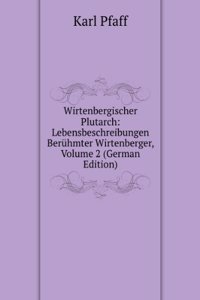 Wirtenbergischer Plutarch: Lebensbeschreibungen Beruhmter Wirtenberger, Volume 2 (German Edition)