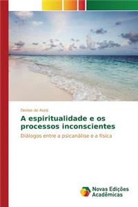 A espiritualidade e os processos inconscientes