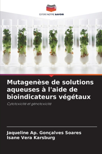 Mutagenèse de solutions aqueuses à l'aide de bioindicateurs végétaux