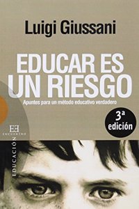 Educar Es Un Riesgo/ Educating is a Risk: Apuntes Para Un Metodo Educativo Verdadero