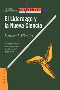 El Liderazgo y La Nueva Ciencia: La Organizacion Vista Desde Las Fronteras del Siglo XXI