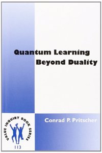 Quantum Learning: Beyond Duality: 113 (Value Inquiry Book Series)