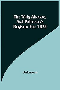 Whig Almanac, And Politician'S Register For 1838