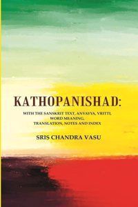 Kathopanishad: With the Sanskrit Text, Anvayya, Vritti, Word Meaning, Translation, Notes and Index