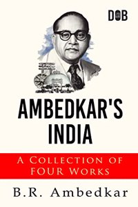 Ambedkar's India : A Collection of Four Works By B.R. Ambedkar Including, 