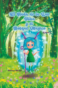 Hada de Luz Alba y el Bosque Mágico. Libro 1
