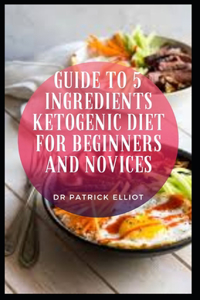 Guide to 5 Ingredients Ketogenic Diet For Beginners And Novices