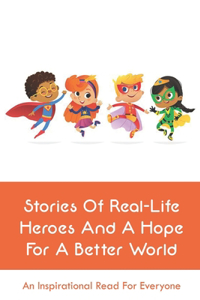 Stories Of Real-Life Heroes And A Hope For A Better World