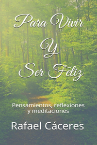 Para Vivir Y Ser Feliz: Pensamientos, reflexiones y meditaciones