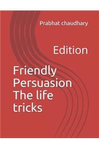 Friendly Persuasion The life tricks