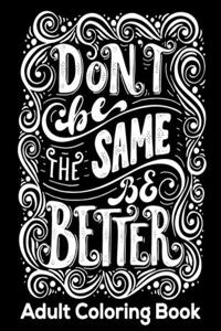 Don't Be The Same Be Better Adult Coloring Book