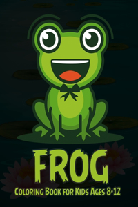 Frog Coloring Book for Kids Ages 8-12