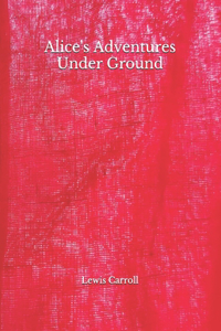 Alice's Adventures Under Ground