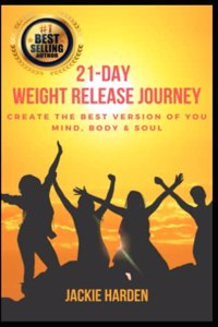 21-Day Weight Release Journey: Create the Best Version of You: Mind, Body & Soul