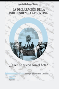 LA DECLARACION   DE LA INDEPENDENCIA   ARGENTINA     QUIEN SE QUEDO CON EL ACTA?