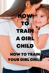 How to Train a Girl Child
