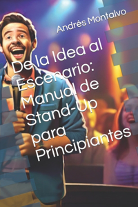 Manual de Stand-Up para Principiantes: De la Idea al Escenario