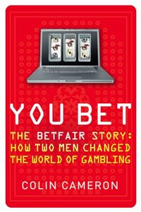 You Bet: The Betfair Story and How Two Men Changed the World of Gambling