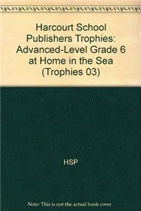 Harcourt School Publishers Trophies: Advanced-Level Grade 6 at Home in the Sea