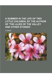 A Summer in the Life of Two Little Children, by the Author of 'The Lilies of the Valley and Other Stories'.