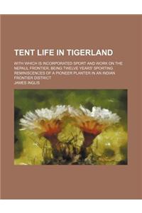 Tent Life in Tigerland; With Which Is Incorporated Sport and Work on the Nepaul Frontier, Being Twelve Years' Sporting Reminiscences of a Pioneer Plan