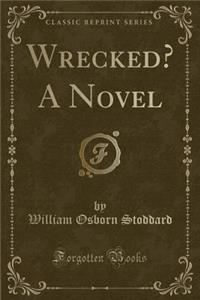 Wrecked? a Novel (Classic Reprint)