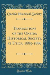 Transactions of the Oneida Historical Society, at Utica, 1885-1886 (Classic Reprint)