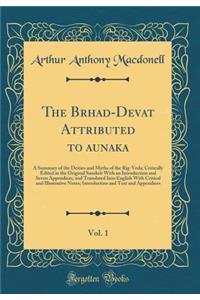 The Brhad-Devatā Attributed to Śaunaka, Vol. 1: A Summary of the Deities and Myths of the Rig-Veda; Critically Edited in the Original Sanskrit with an Introduction and Seven Appendices, and Translated Into English with Critical and Illust
