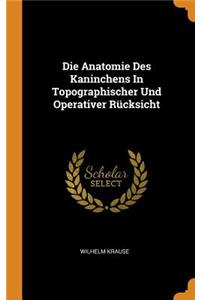 Die Anatomie Des Kaninchens In Topographischer Und Operativer Rücksicht