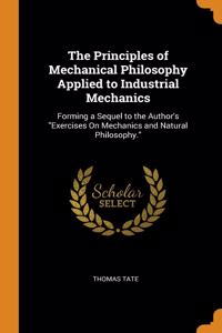 The Principles of Mechanical Philosophy Applied to Industrial Mechanics