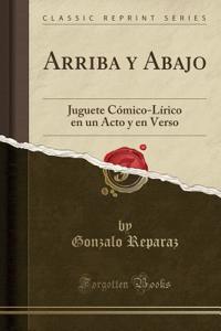 Arriba Y Abajo: Juguete CÃ³mico-LÃ­rico En Un Acto Y En Verso (Classic Reprint)