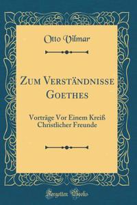 Zum Verständnisse Goethes: Vorträge Vor Einem Kreiß Christlicher Freunde (Classic Reprint)